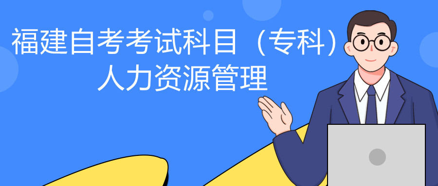 2022年4月福建自考：人力資源管理(專科)考試科目
