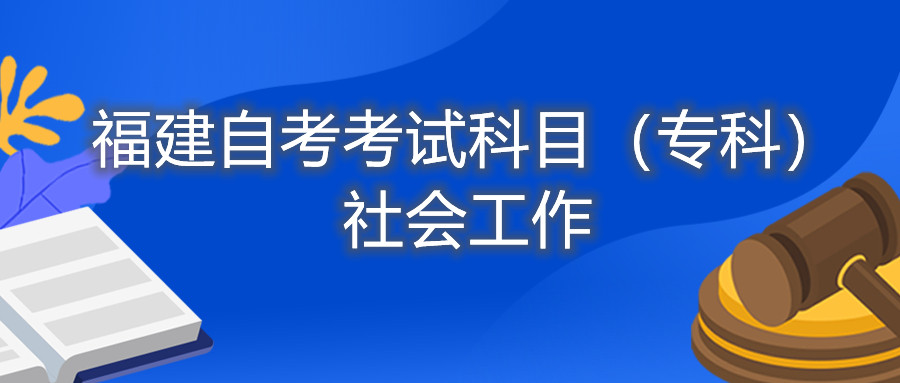 2022年4月福建自考：社會工作(?？?考試科目