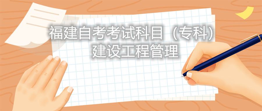 2022年4月福建自考：建設(shè)工程管理(?？?考試科目