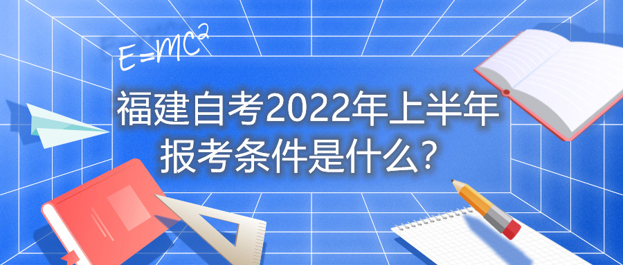 福建自考2022年上半年報考條件是什么?