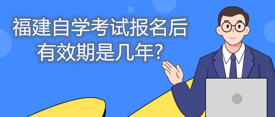 福建自學(xué)考試報(bào)名后有效期是幾年?