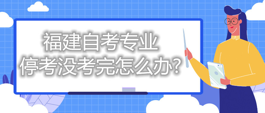 福建自考專業(yè)?？紱]考完怎么辦?